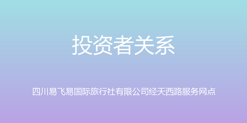 投资者关系 - 四川易飞易国际旅行社有限公司经天西路服务网点